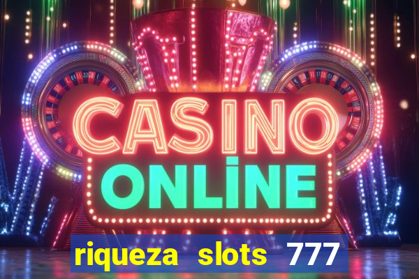 riqueza slots 777 paga mesmo